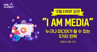 [모비아카데미][이벤트 강연] "I AM MEDIA" (~12/17)